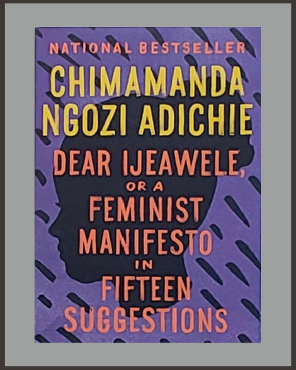 Dear Ijeawele-A Feminist Manifeto In Fifteen Suggestions-Chimamanda Ngozi Adichie