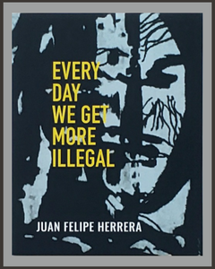 Every Day We Get More Illegal-Juan Felipe Herrera