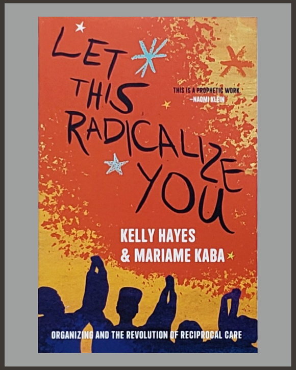 Let This Radicalize You-Kelly Hayes & Mariame Kaba