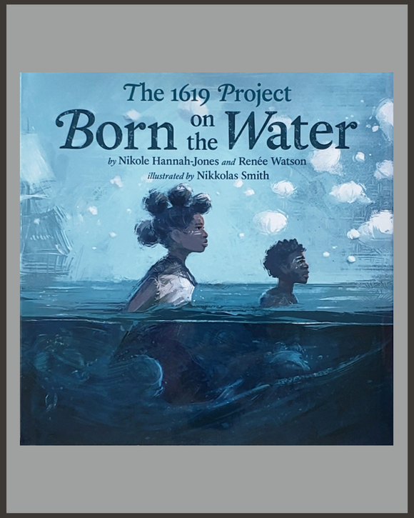The 1619 Project: Born On The Water-Nicole Hannah-Jones, Renee Watson, & Nikkolas Smith