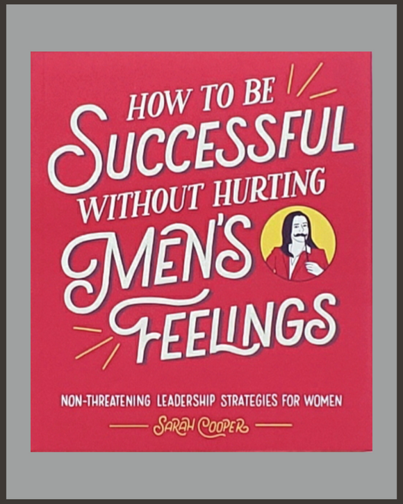 How To Be Successful Without Hurting Men's Feelings-Sarah Cooper