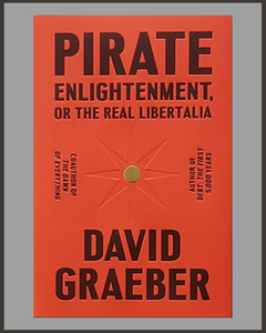 Pirate Enlightenment, or the Real Libertalia-David Graeber