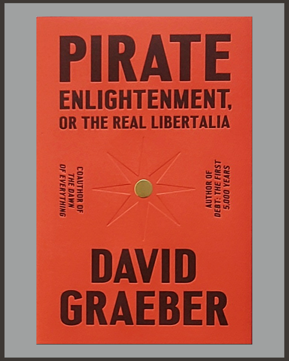 Pirate Enlightenment, or the Real Libertalia-David Graeber