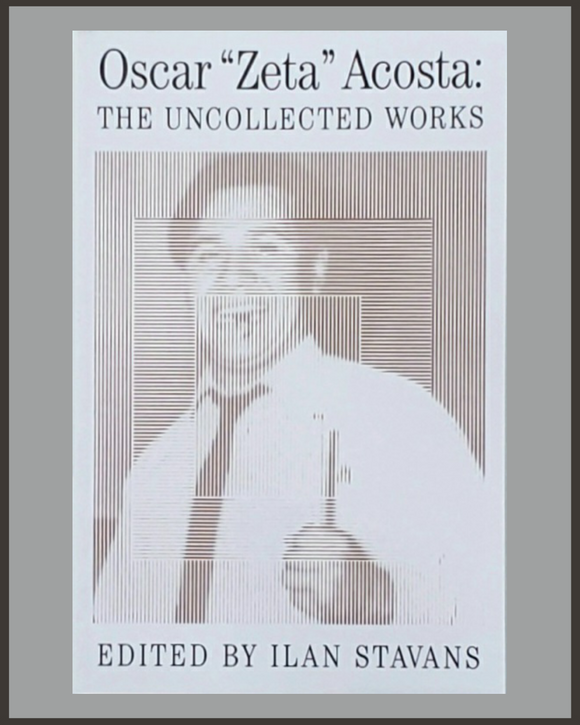 Oscar Zeta Acosta: The Uncollected Works-Ilan Stavans