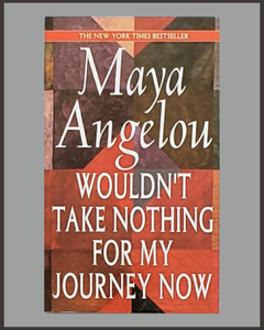Wouldn't Take Nothing For My Journey Now-Maya Angleou